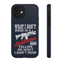 What I Don't Need Is A Politician Telling Me What I Don't Need Phone Cover