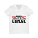 Unisex Think While It's Still Legal Jersey Short Sleeve V-Neck Tee