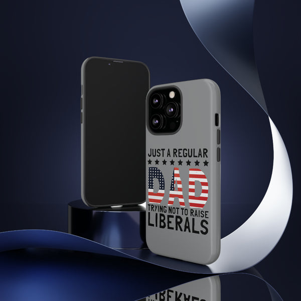 Just A Regular Dad Trying Not To Raise Liberals Phone Tough Cases