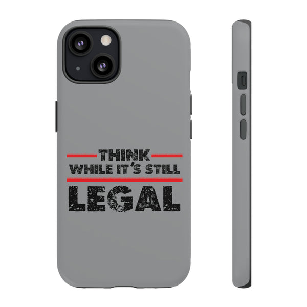 Think While It's Still Legal Grey Phone Tough Cases