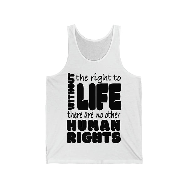 Without The Right To Life, There Are No Other Human Rights Unisex Jersey Tank