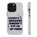I Carry A Gun Because Rifle Doesn't Fit In My Purse-Phone Tough Cases