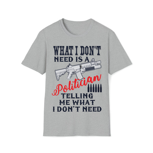 What I Don't Need Is A Politician - Unisex Softstyle T-Shirt - Make a Statement in Softness