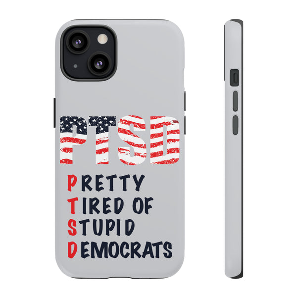 Tired of Stupid Democrats PTSD Phone Cover : Express Your Views Boldly