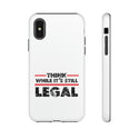 Think While It's Still Legal Phone White Tough Case