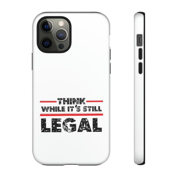 Think While It's Still Legal Phone White Tough Case