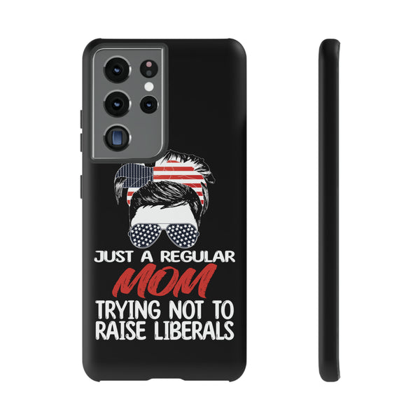 Just A Regular Mom Trying Not To Raise Liberals Tough Phone Case