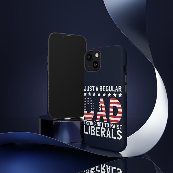 Just A Regular Dad Trying Not To Raise Liberals Phone Tough Cases
