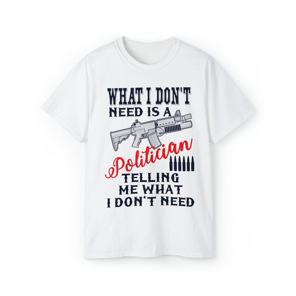 What I Don't Need Is A Politician Unisex Ultra-cotton tee for straightforward style