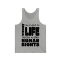 Without The Right To Life, There Are No Other Human Rights Unisex Jersey Tank