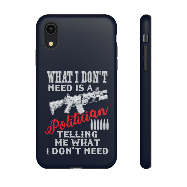 What I Don't Need Is A Politician Telling Me What I Don't Need Phone Tough Cases