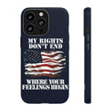 My Rights Don't End Where Your Feelings Begin Phone Tough Cases - Protect Your Beliefs and Your Device