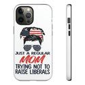 Durable Just A Regular Mom Trying Not To Raise Liberals Tough Phone Case
