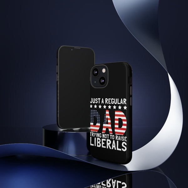Just A Regular Dad Trying Not To Raise Liberals Phone Cases