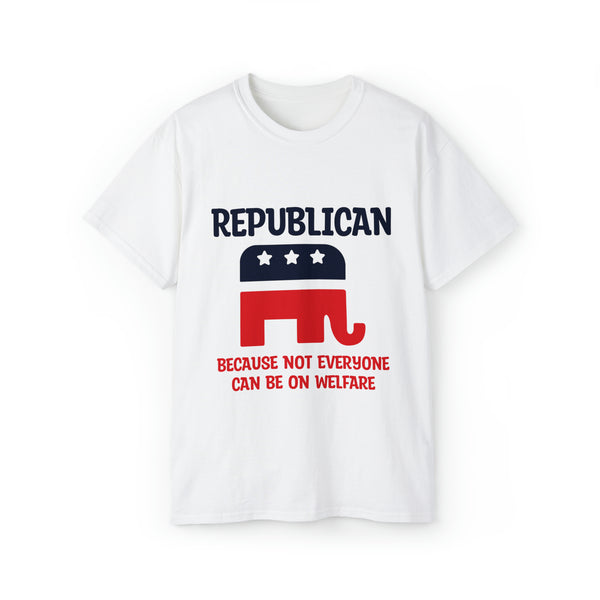 Republican Pride with Our Unisex Tee - Because Not Everyone Can Be On Welfare