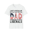 Unisex Just A Regular Dad Trying Not To Raise Liberals Softstyle T-Shirt
