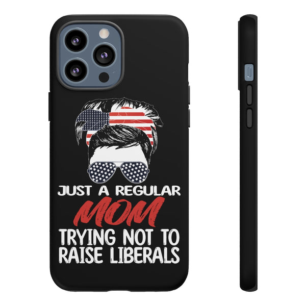 Just A Regular Mom Trying Not To Raise Liberals Phone Cases