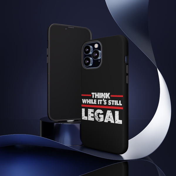 Think While It's Still Legal Phone Cases