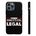 Think While It's Still Legal Phone Cases