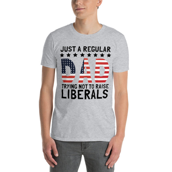 Just A Regular Dad Trying Not To Raise Liberals Short-Sleeve Unisex T-Shirt